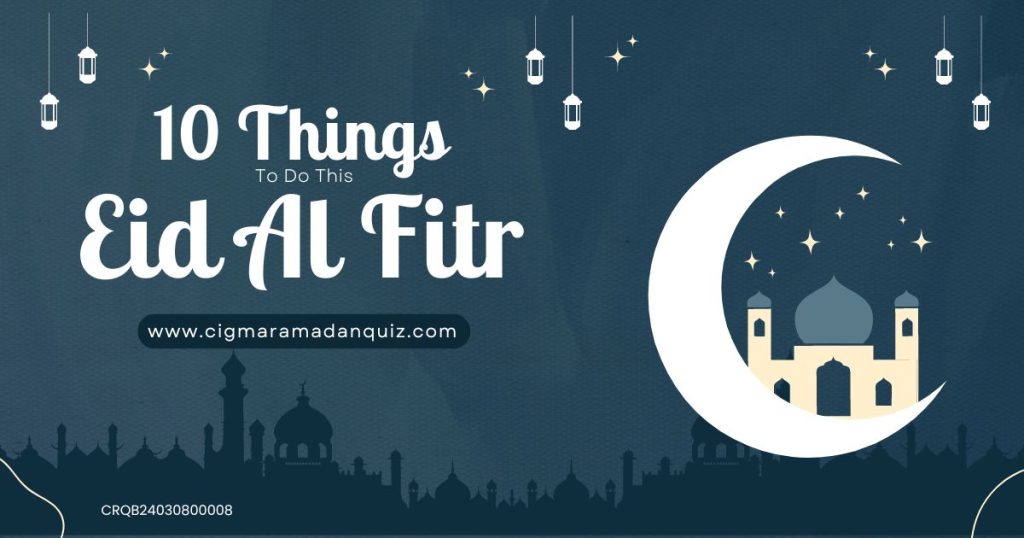 10 Things to Do This Eid al Fitr 2024